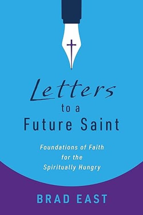 Letters to a Future Saint: Foundations of Faith for the Spiritually Hungry