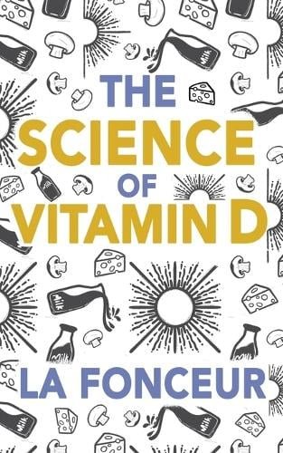 The Science of Vitamin D: Everything You Need to Know About Vitamin D