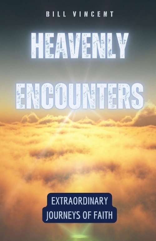 Heavenly Encounters: Extraordinary Journeys of Faith