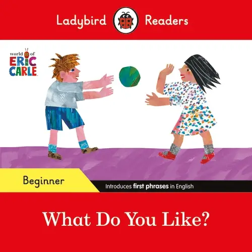 Ladybird Readers Beginner Level - Eric Carle - What Do You Like? (elt Graded Reader)