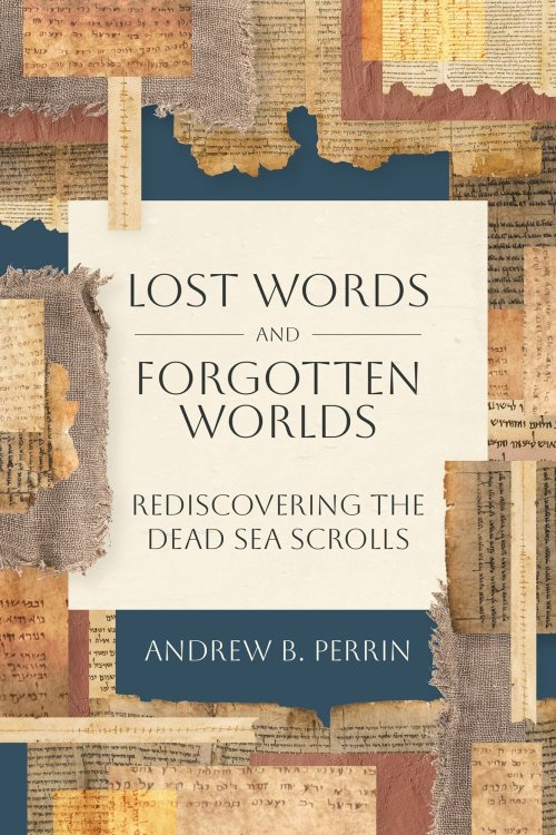 Lost Words and Forgotten Worlds – Rediscovering the Dead Sea Scrolls