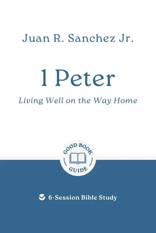 1 Peter: Living Well on the Way Home