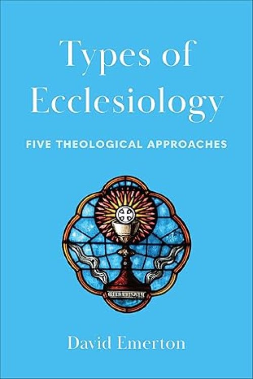 Types of Ecclesiology: Five Theological Approaches