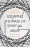 Escaping the Maze of Spiritual Abuse