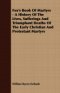 Fox's Book of Martyrs - A History of the Lives, Sufferings and Triumphant Deaths of the Early Christian and Protestant Martyrs