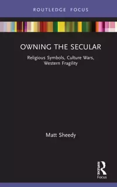 Owning the Secular: Religious Symbols, Culture Wars, Western Fragility