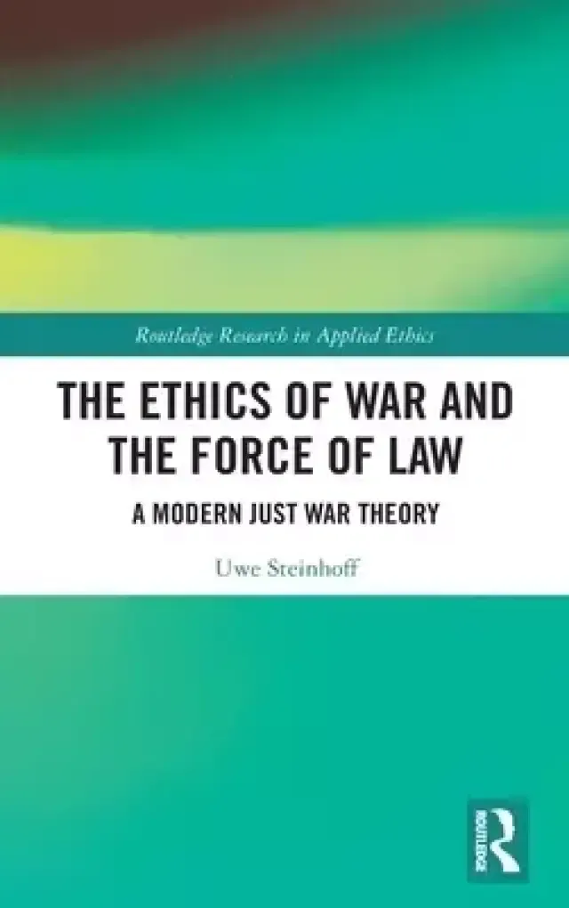 The Ethics of War and the Force of Law: A Modern Just War Theory