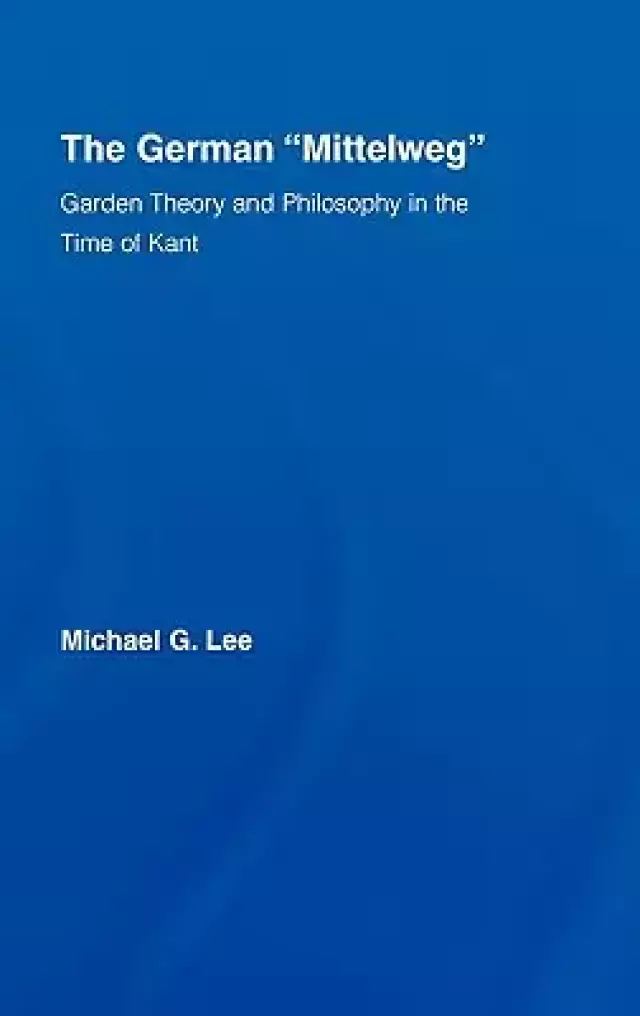 The German Mittelweg : Garden Theory and Philosophy in the Time of Kant