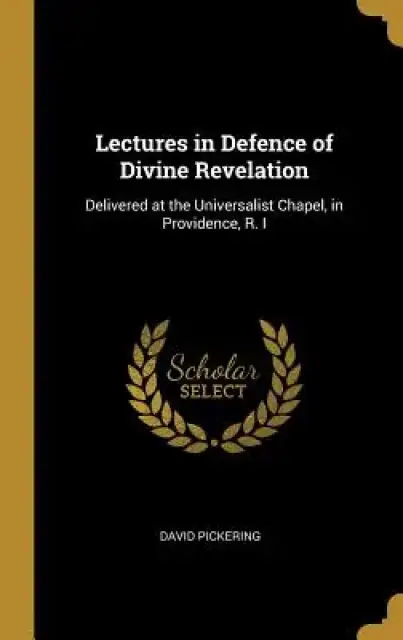 Lectures in Defence of Divine Revelation: Delivered at the Universalist Chapel, in Providence, R. I