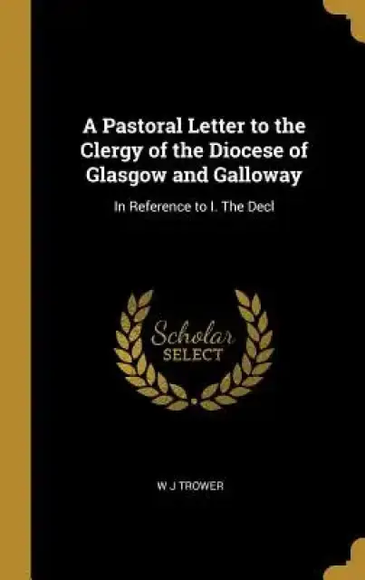 A Pastoral Letter to the Clergy of the Diocese of Glasgow and Galloway: In Reference to I. The Decl