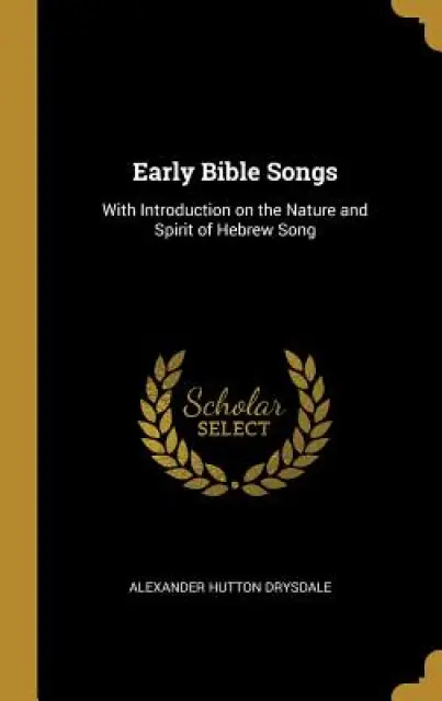 Early Bible Songs: With Introduction on the Nature and Spirit of Hebrew Song