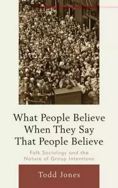 What People Believe When They Say That People Believe : Folk Sociology and the Nature of Group Intentions