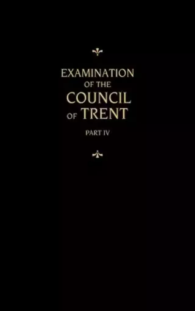 Chemnitz's Works, Volume 4 (Examination of the Council of Trent IV)