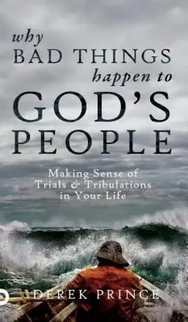 Why Bad Things Happen to God's People: Making Sense of Trials and Tribulations in Your Life