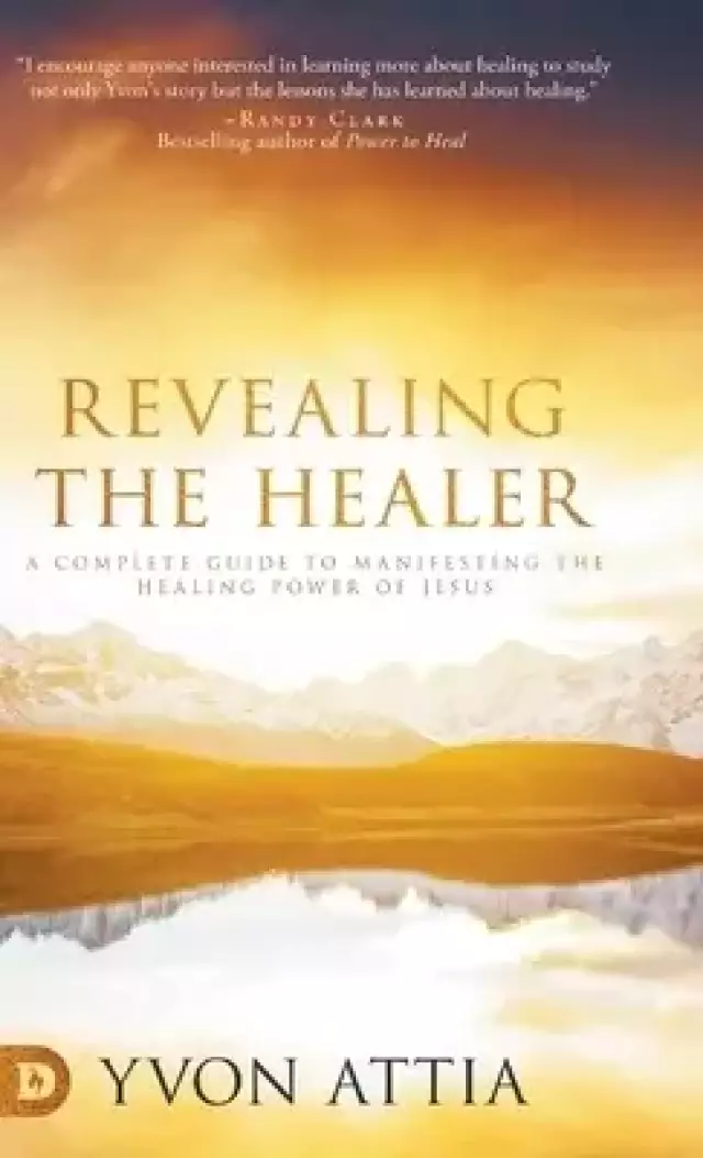 Revealing the Healer: A Complete Guide to Manifesting the Healing Power of Jesus