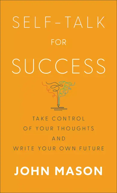 Self-Talk for Success: Take Control of Your Thoughts and Write Your Own Future