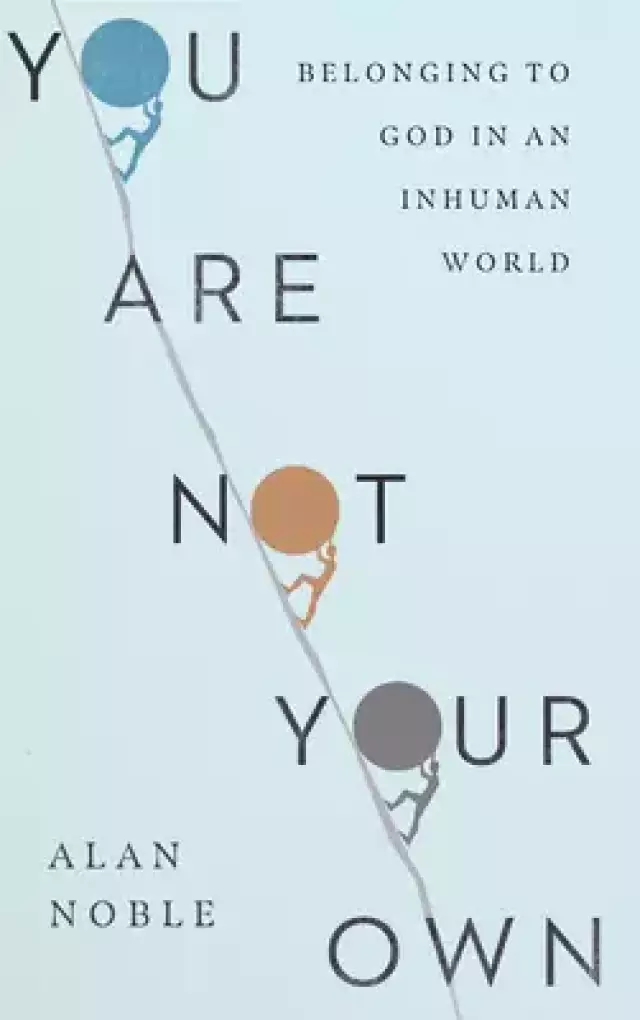 You Are Not Your Own: Belonging to God in an Inhuman World