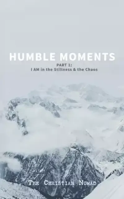 Humble Moments: Part 1: I AM in the Stillness & the Chaos