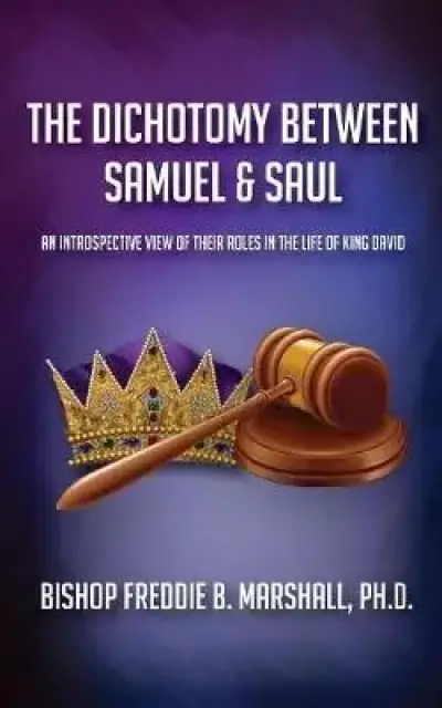 The Dichotomy Between Samuel & Saul: An Introspective View of Their Roles  in the Life of King David