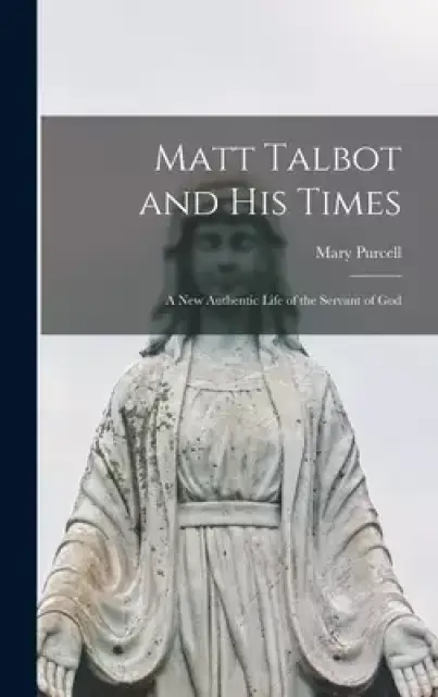 Matt Talbot and His Times: a New Authentic Life of the Servant of God