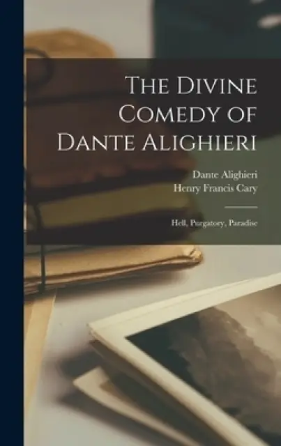 The Divine Comedy of Dante Alighieri: Hell, Purgatory, Paradise