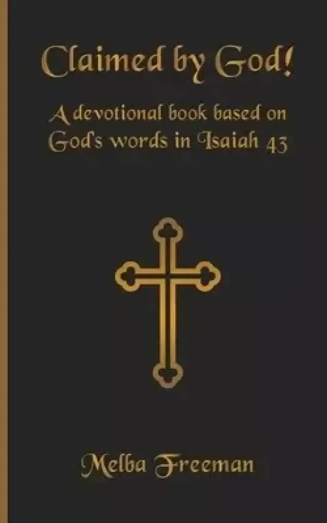 Claimed by God!: A devotional book based on God's words in Isaiah 43