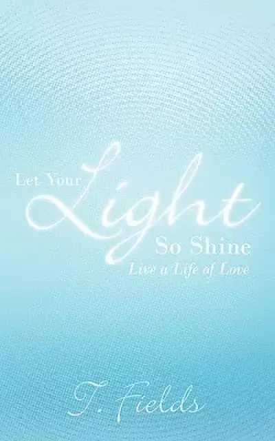 Let Your Light So Shine: Live a Life of Love