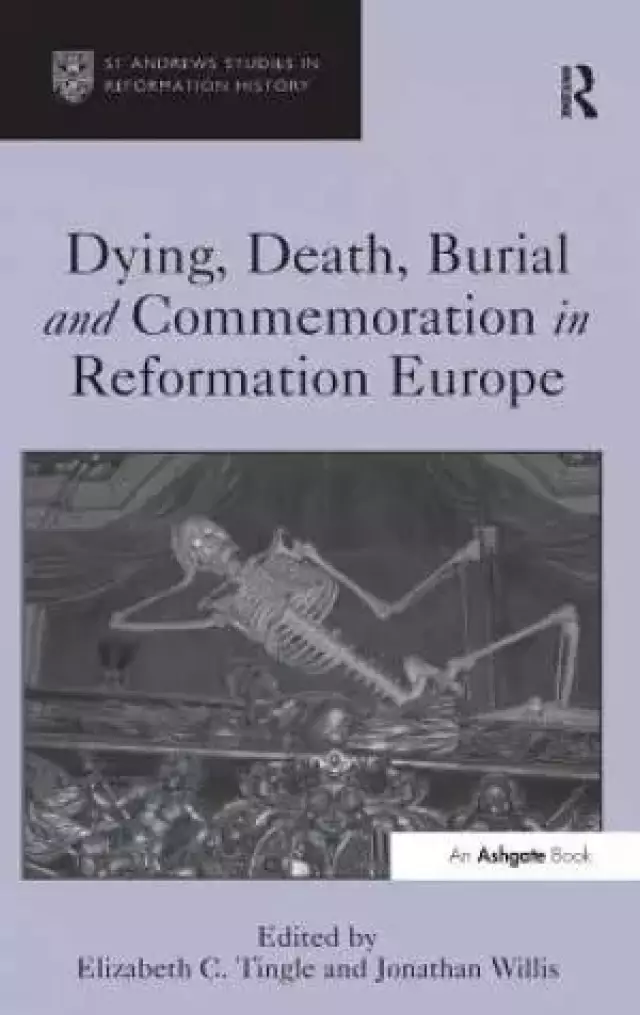 Dying, Death, Burial and Commemoration in Reformation Europe