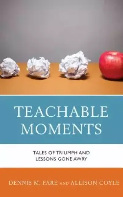 Teachable Moments : Tales of Triumph and Lessons Gone Awry