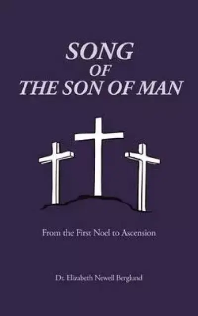 Song of the Son of Man: From the First Noel to Ascension