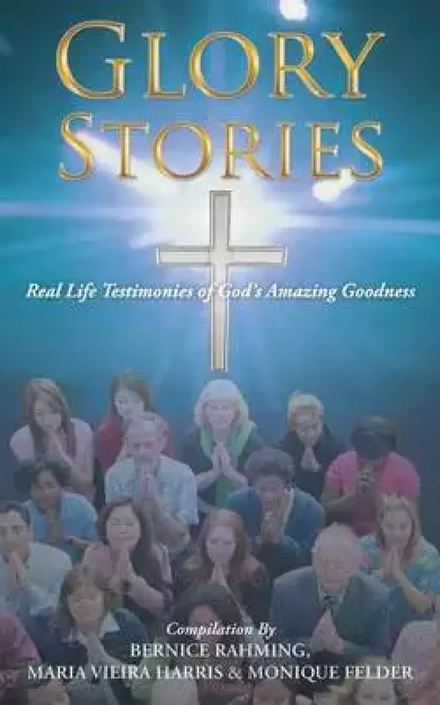 Glory Stories: Real Life Testimonies of God's Amazing Goodness