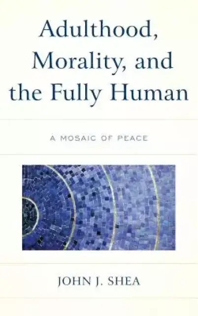 Adulthood, Morality, and the Fully Human: A Mosaic of Peace