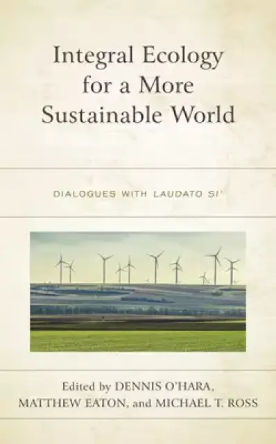 Integral Ecology for a More Sustainable World: Dialogues with Laudato Si'