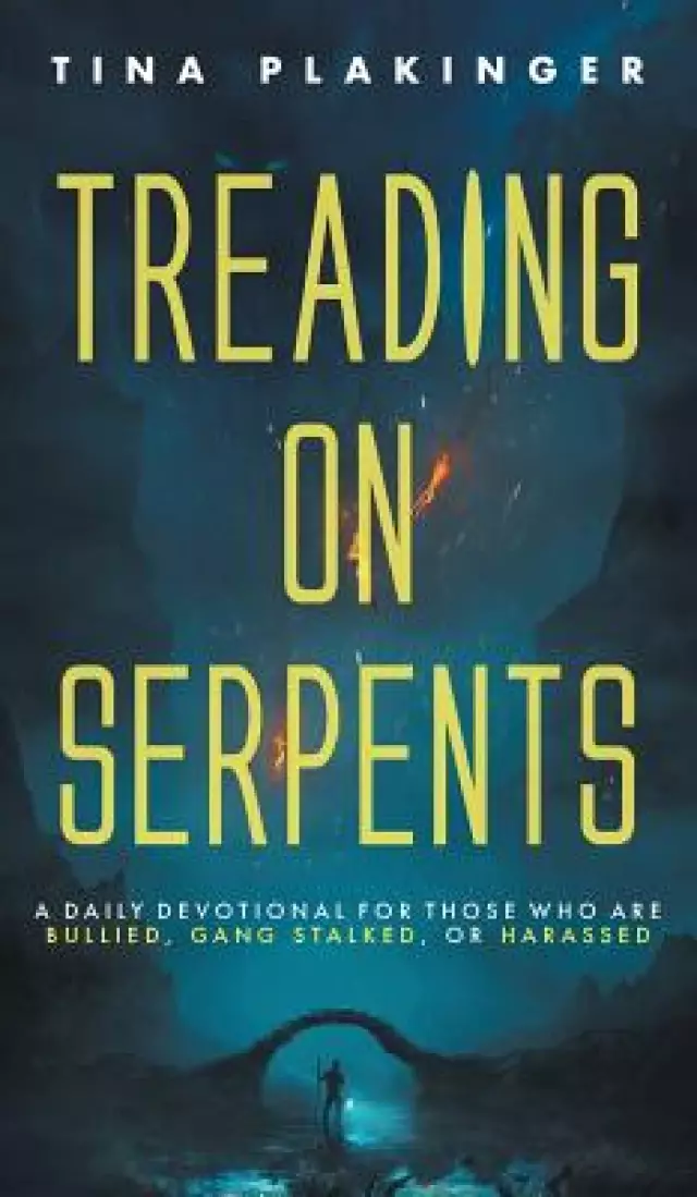 Treading On Serpents: A Daily Devotional for Those Who are Bullied, Gang Stalked, or Harassed