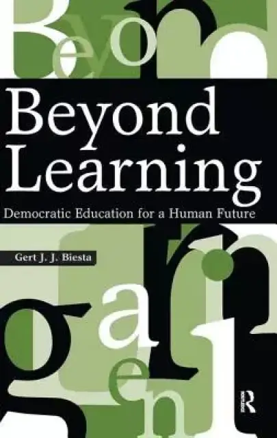 Beyond Learning: Democratic Education for a Human Future