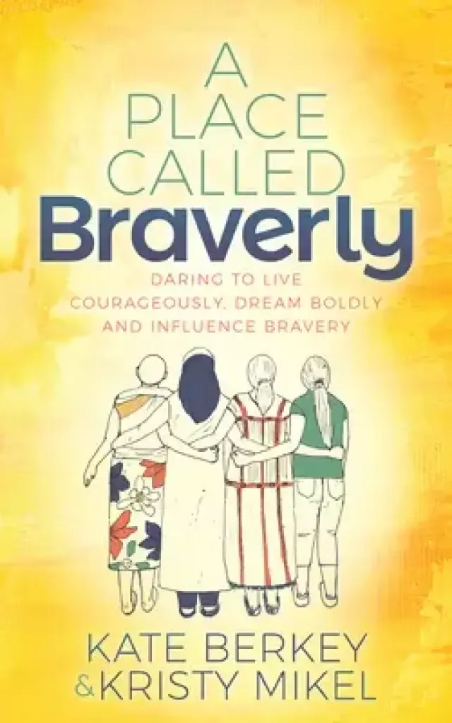 A Place Called Braverly: Daring to Live Courageously, Dream Boldly and Influence Bravery