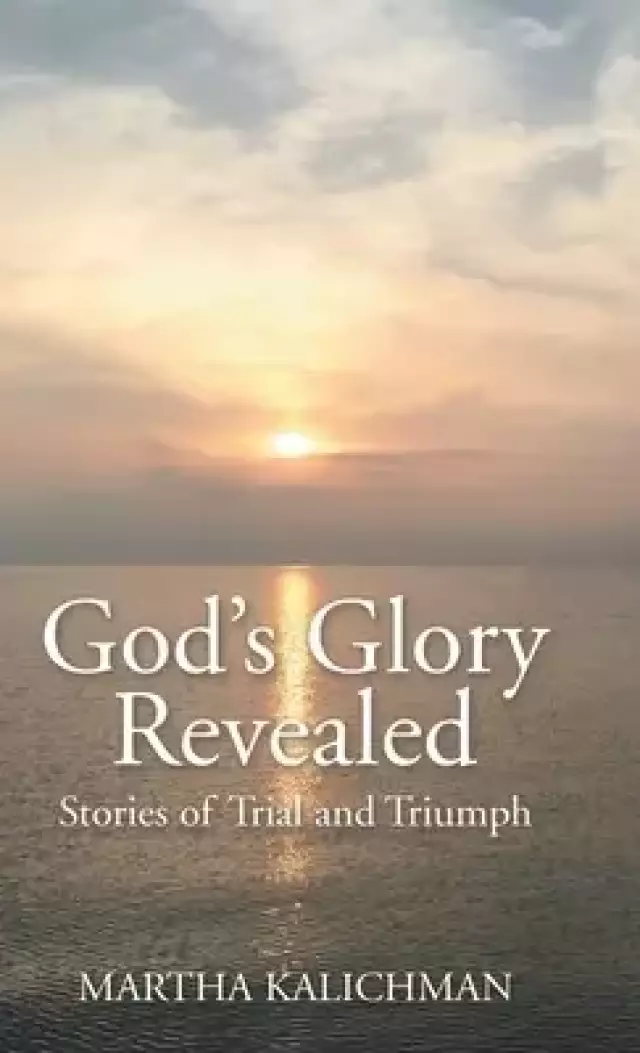 God's Glory Revealed: Stories of Trial and Triumph