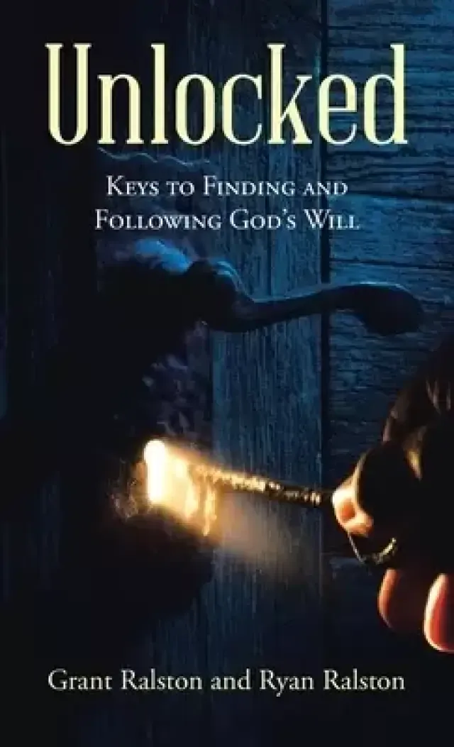 Unlocked: Keys to Finding and Following God's Will