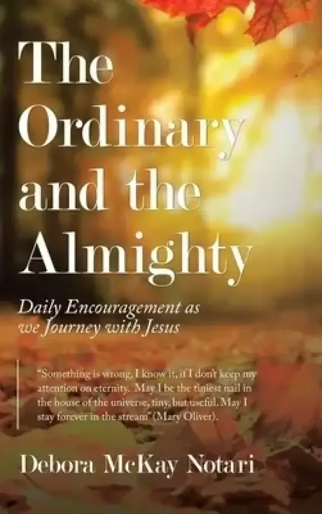 The Ordinary and the Almighty: Daily Encouragement as We Journey with Jesus