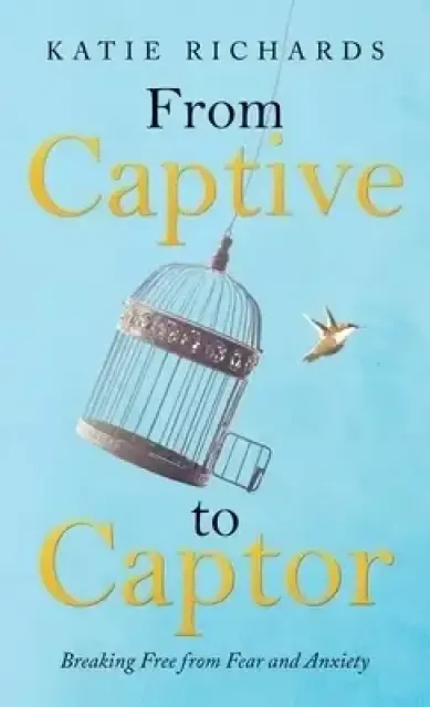 From Captive to Captor: Breaking Free from Fear and Anxiety