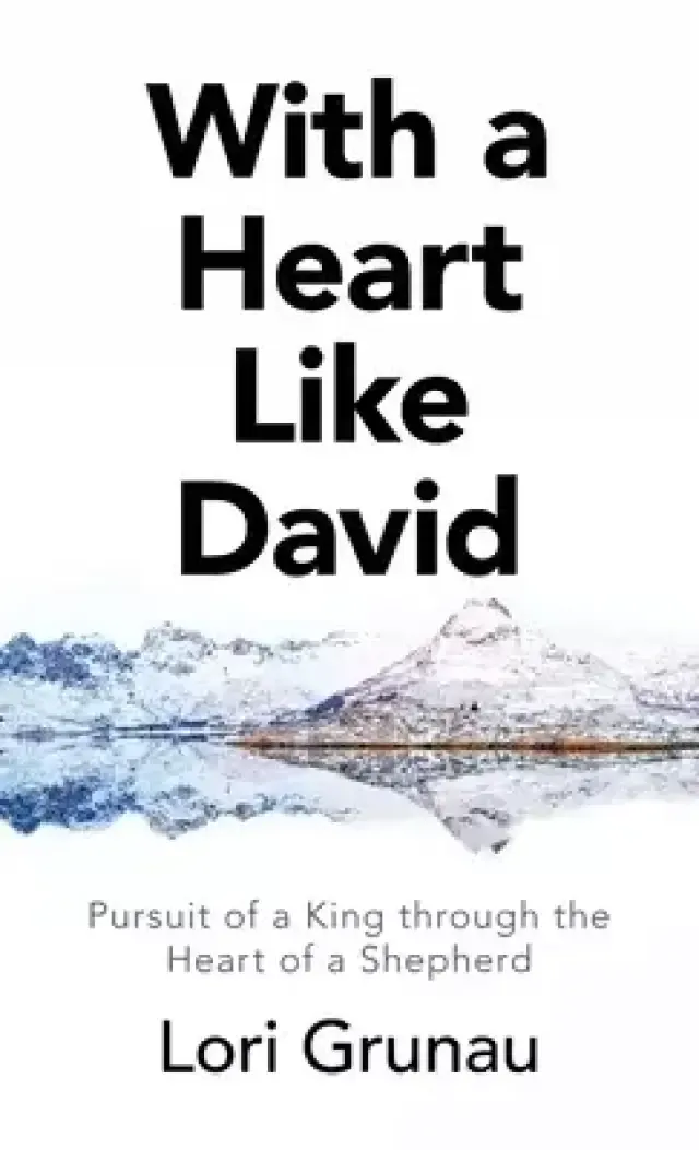 With a Heart Like David: Pursuit of a King Through the Heart of a Shepherd