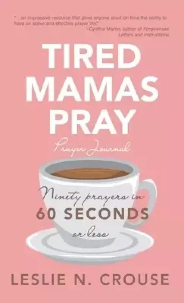 Tired Mamas Pray: Ninety Prayers in 60 Seconds or Less