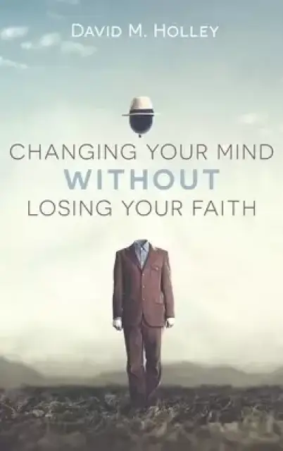 Changing Your Mind Without Losing Your Faith