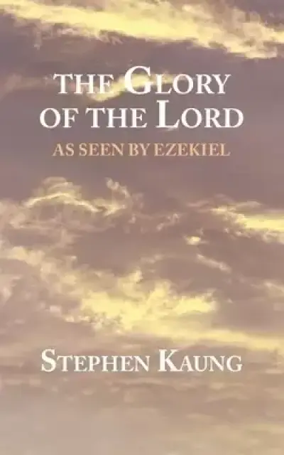 The Glory of the Lord: As seen by Ezekiel