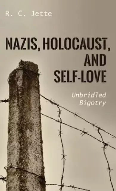 Nazis, Holocaust, and Self-Love: Unbridled Bigotry