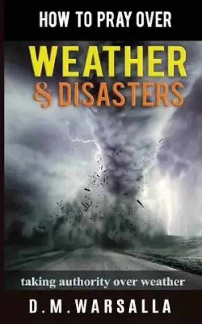 How to Pray over Weather & Disasters: taking authority over weather