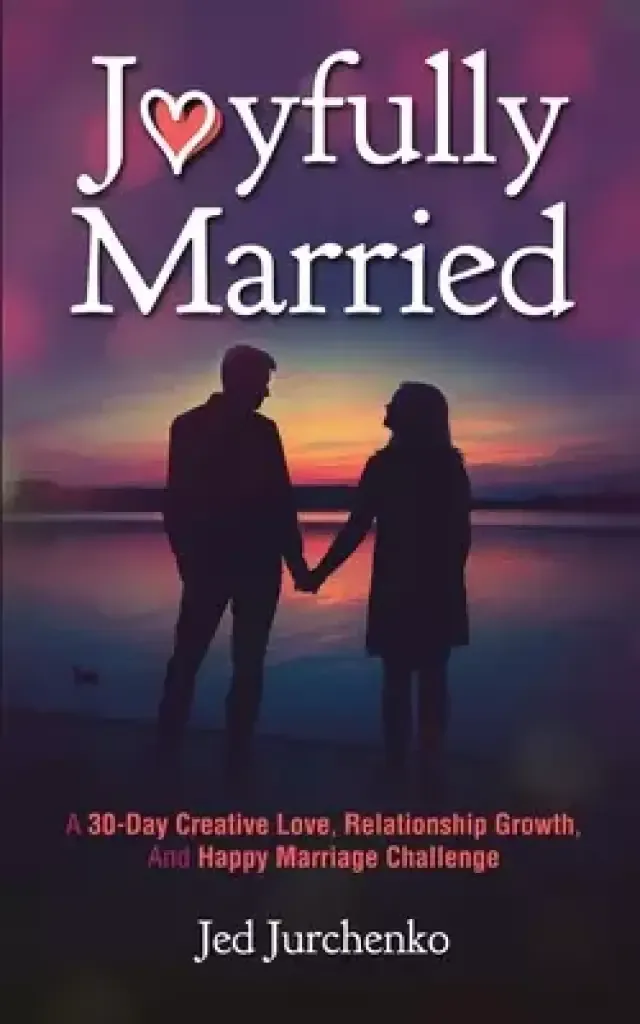 Joyfully Married: A 30-day creative love, relationship growth, and happy marriage challenge