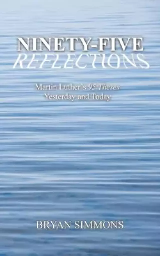 Ninety-Five Reflections: Martin Luther's 95 Theses Yesterday and Today