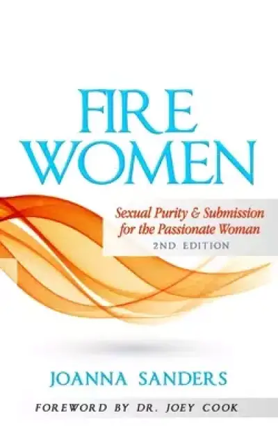 Fire Women: Sexual Purity and Submission for the Passionate Woman