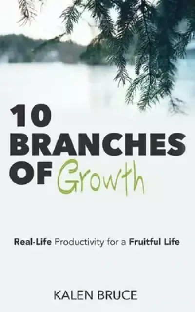 10 Branches of Growth: Real-Life Productivity for a Fruitful Life